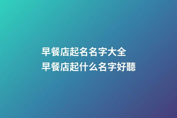 早餐店起名名字大全 早餐店起什么名字好聽-第1張-店鋪起名-玄機派